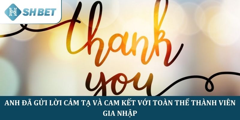 Anh đã gửi lời cảm tạ và cam kết với toàn thể thành viên gia nhập