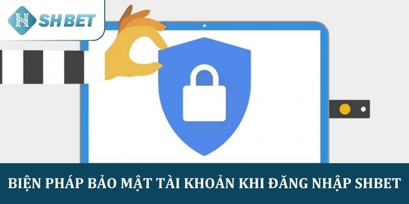 Biện pháp bảo mật tài khoản khi đăng nhập SHBET