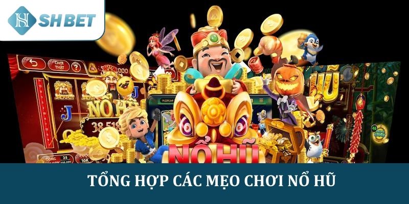 Các mẹo chơi nổ hũ giúp tăng cơ hội trúng thưởng