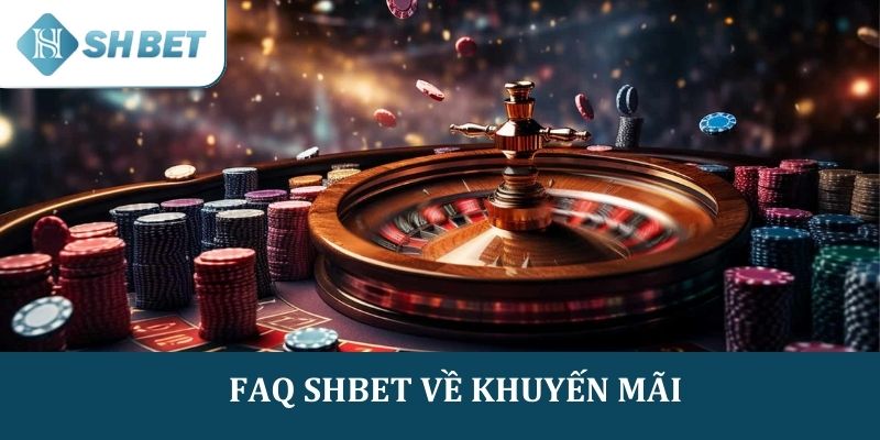 Câu hỏi thường gặp SHBET về khuyến mãi và các ưu đãi