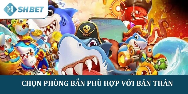 Chọn phòng chơi phù hợp với khả năng bắn của mình