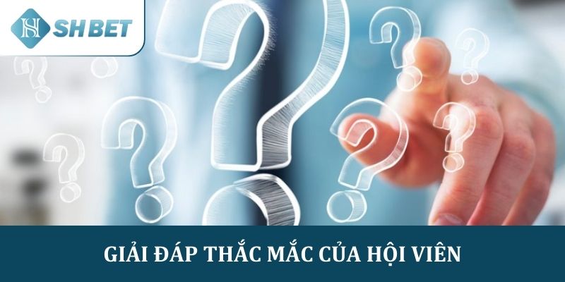 Giải đáp thắc mắc của hội viên