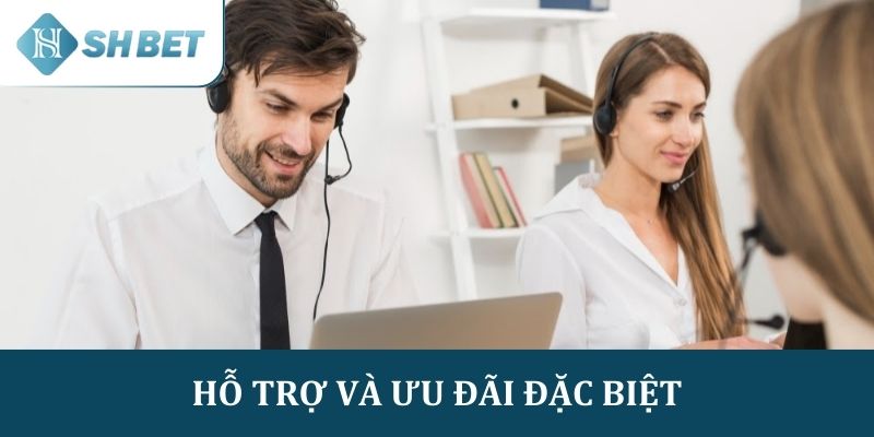 Hỗ trợ và ưu đãi đặc biệt