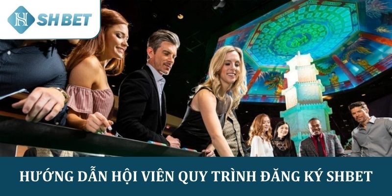 Hướng dẫn hội viên quy trình đăng ký SHBET
