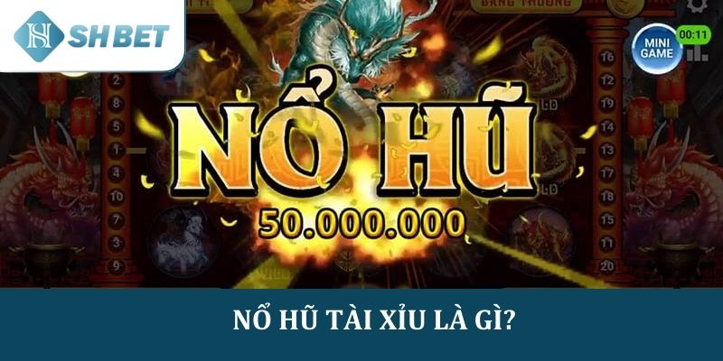 Khái niệm chi tiết về Nổ hũ tài xỉu là gì?