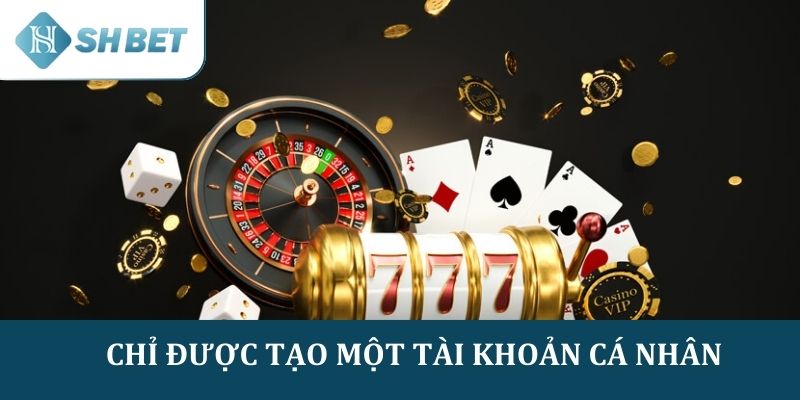 Mỗi người chơi chỉ được phép tạo một tài khoản cá cược duy nhất