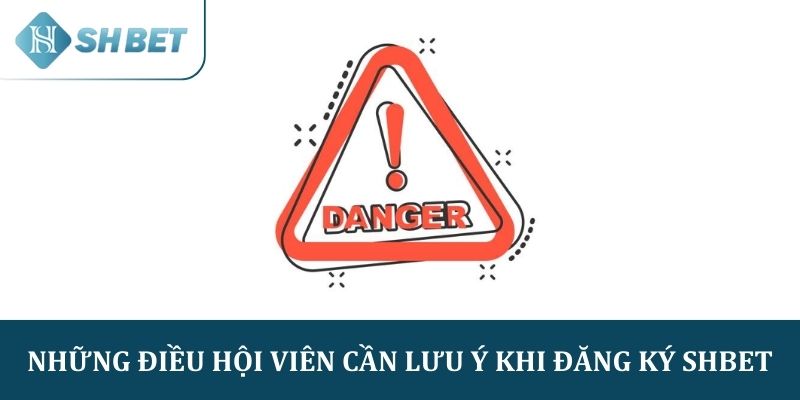 Những điều hội viên cần lưu ý khi đăng ký SHBET