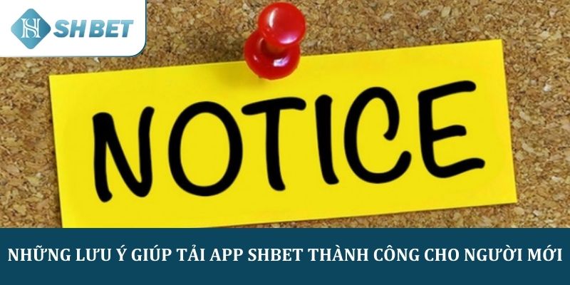 Những lưu ý giúp tải app SHBET thành công cho người mới