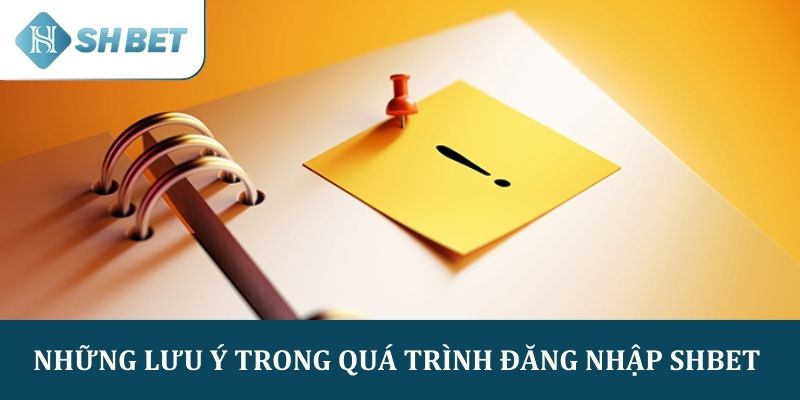 Những lưu ý trong quá trình đăng nhập SHBET