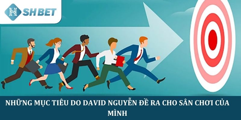 Những mục tiêu do David Nguyễn đề ra cho sân chơi của mình