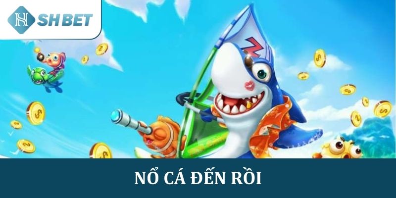 Nổ cá đến rồi: Săn cá cực đỉnh, nhận thưởng cực chất!