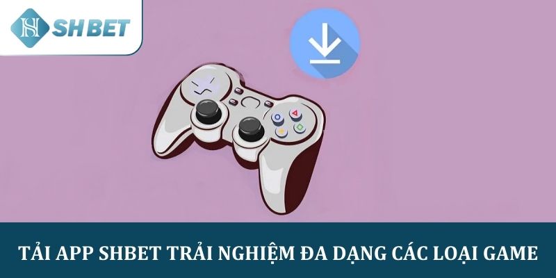 Tải app SHBET trải nghiệm đa dạng các loại game