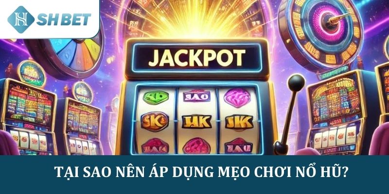 Tại sao nên áp dụng các mẹo chơi nổ hũ mà SHBET gợi ý?