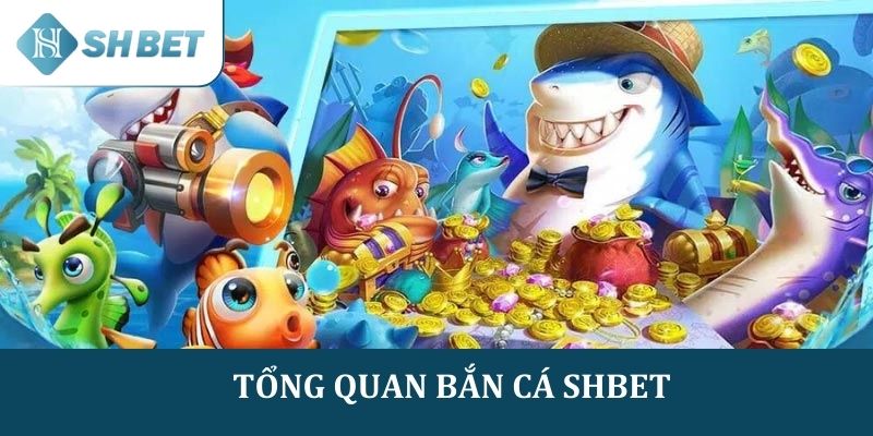 Tổng quan về game Bắn cá SHBET