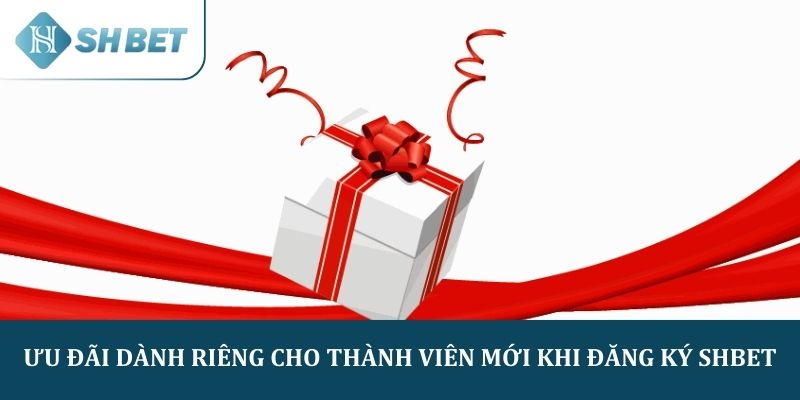Ưu đãi dành riêng cho thành viên mới khi đăng ký SHBET