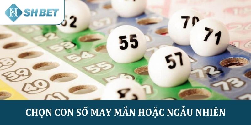 Chọn con số may mắn hoặc chọn ngẫu nhiên