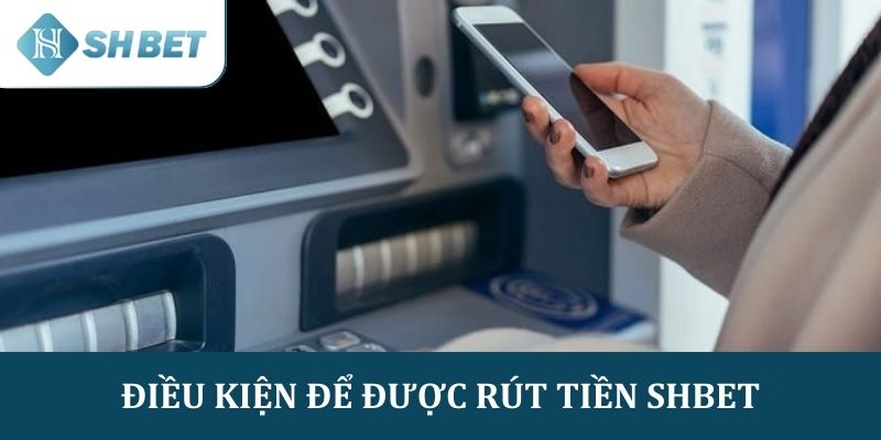 Điều kiện để được rút tiền Shbet