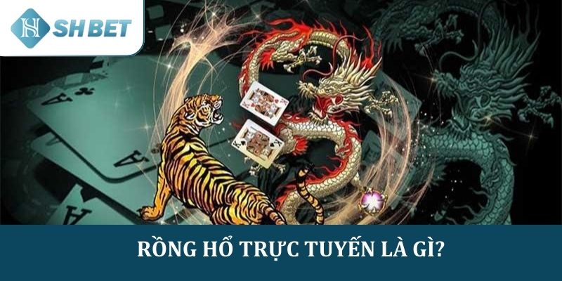 Định nghĩa đầy đủ về trò chơi Rồng hổ trực tuyến