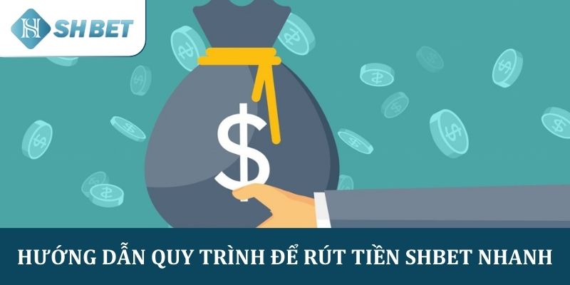 Hướng dẫn quy trình để rút tiền Shbet nhanh