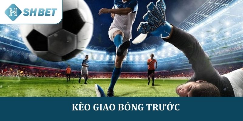 Kèo giao bóng trước