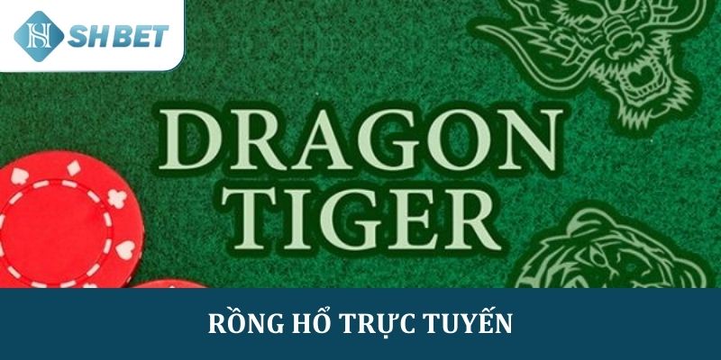 Tại sao Rồng hổ trực tuyến lại được yêu thích nhất hiện