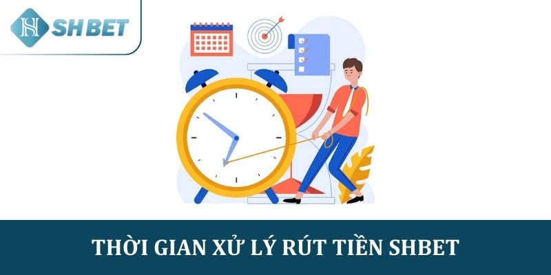 Thời gian xử lý rút tiền SHBET