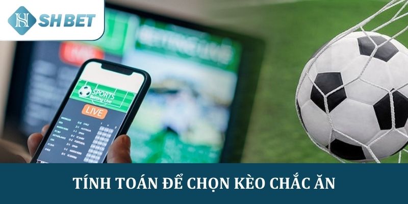 Tính toán & chọn kèo chắc ăn