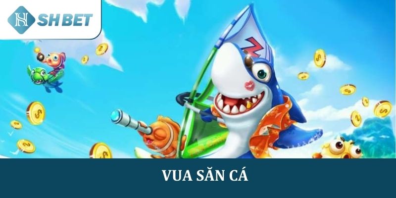 Vua săn cá: Game đỉnh cao để chinh phục đại dương